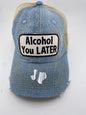 Alcohol You Later- Ball Cap