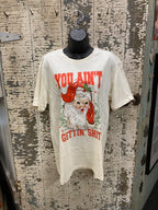 You Ain't Gettin Shit - T Shirt ChristmasFINAL SALE