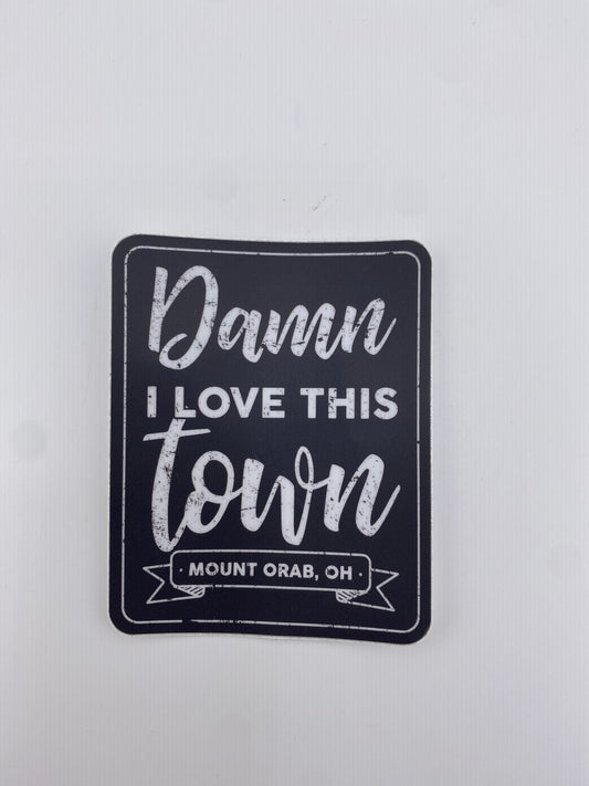 Sticker - Damn I love This Town (MOUNT ORAB,OHIO)