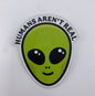 Sticker- Humans Aren't Real