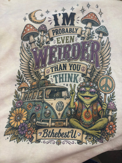 BthebestU Tee - I'm Probably Even Weirder